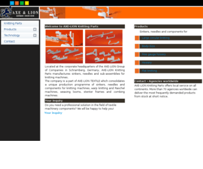 axe-lion.net: Components for knitting machines : Sinkers, Flat parts, needles and components for circular knitting and flat bed knitting machines
AXE-LION Knitting Parts supplies sinkers, flat parts, needles and components for circular knitting, flat bed knitting, hosiery, fine-gauge hosiery and body-size machines. AXE-LION is OEM partner and supplier to many knitting mills.