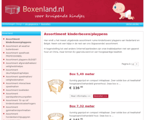 boxenland.nl: Assortiment kinderboxen/playpens | Boxenland
Hier vindt u het meest uitgebreide assortiment ruime kinderboxen playpens van Nederland en Belgi&euml . Neem ook een kijkje in de rest van ons