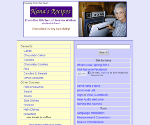 nanasrecipes.com: Nana's Recipes -- Cooking from the heart...
Recipes with homespun flair from a Grandma who loves to cook! Features detailed recipes with pictures specializing in chocolate.