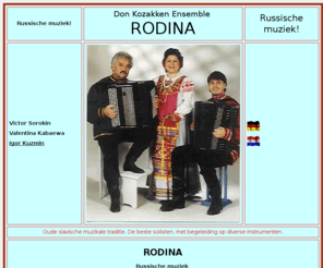 donkozakken.nl: Rodina
Rodina geeft prachtige concerten van traditioneel Russische en Don Kozakken liederen in klederdracht en Russisch orthodoxe kerkmuziek, zeer geschikt voor theaters, muziekcentra, culturele centra, kerken en besloten bijeenkomsten. 