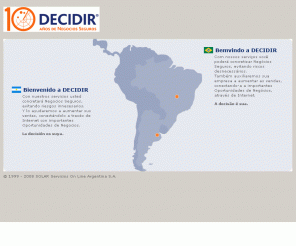 decidir.com: DECIDIR Argentina - Riesgo crediticio, informes comerciales - Inicio
DECIDIR provee información para toma de decisiones a través de los productos Riesgo Comercial, Comercio Exterior y Verificación de Identidad, integración de procesos entre proveedores, clientes y terceros mediante los productos Pago Seguro, Gestión de Proveedores y Abastecimiento Just in Time, y es distribuidor de Certificados Digitales Thawte. Tiene presencia en Argentina, Brasil y Mexico.