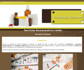 farmaciadelmas.com: Servicios farmacéuticos Lleida. Farmàcia Delmàs
Ofrecemos una amplia gama de productos y servicios farmacéuticos. Compruebe nuestra excelente atención. Llámenos al tlf. 973 241 889.