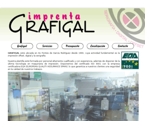 grafigal.com: Grafigal
GRAFIGAL está ubicada en As Pontes de García Rodriguez desde 1990, cuya actividad fundamental es la impresión offset, digital y la serigrafía.