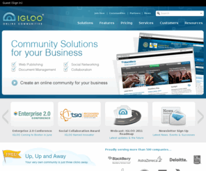 iglooresearch.org: Home - IGLOO Software - Social Software for Business
IGLOO Software is a social software company that builds online communities for businesses of any size. A powerful suite of content management, collaboration and knowledge sharing tools within one secure social networking platform. Online communities drive groups, teams and organizations to improve employee productivity, foster relationships and increase collaboration with customers, partners and suppliers.