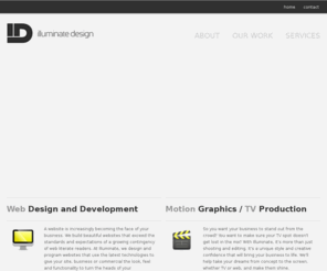 artistignite.com: Illuminate Design
Illuminate Design Studio is a full-service marketing company with locations in Long Beach California and Toledo Ohio. We offer full marketing and design services that extend from robust web application development to commercial television and video spots. Our focus is on merging cutting-edge technology with beautiful, clean designs for web, print and video.