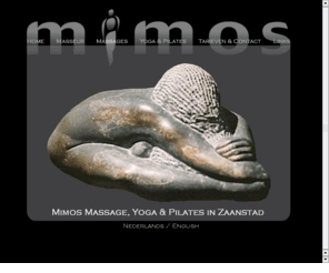 mimos.nl: Home - Hanneke geeft professionele massage, yoga en Pilates in Zaanstad
Mimos massage, yoga en Pilates in Zaandam en Zaanstad. Gediplomeerd masseur geeft ontspanningsmassage, klassieke massage, thaise massage, holistische massage, ayurvedische massage en stoelmassage.