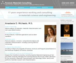 forensicmaterials.net: Forensic Materials Consulting Anastasia Micheals
Anastasia Micheals, Materials Engineer, is a Consultant and Expert Witness in Failure Analysis and Materials Characterization. For more information, a current CV or fee schedule, please contact us.