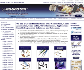 conectecasia.com: Home - Conectec International
Conectec International ISOTS 16949 Registered global manufacturer of RF Connectors, Cable Assemblies, Custom Cable Assemblies, Wire Harnesses, Custom Wire Harnesses, Antenna  related products, and Application Specific Engineered Solutions.