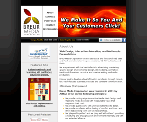 breuermedia.com: Tampa Bay PHP, MySQL, CSS, Flash Web Site Design and Interactive Animation, Programming and Presentations by Breur Media Corporation, Florida. Call 813-868-1500
About Breur Media Corporation. Flash web sites, programming and multimedia presentations. Call 813-868-1500.