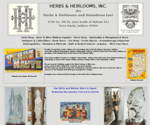 herbsandheirlooms.com: HERBS & HEIRLOOMS, INC.
Herbs & Heirlooms and Homebrew too! in Terre Haute, Indiana has the Wabash Valley's largest selection of herb products, beer making & wine making supplies, homeopathics, aromatherapy items, spices, teas, bath & body products, glass and plastic bottles and jars, as well as wicca, pagan and metaphysical items.