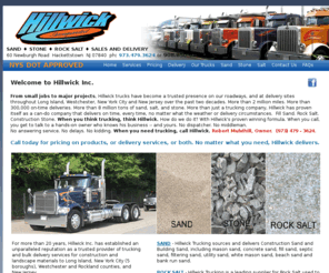 hillwicktrucking.com: New Jersey and New York Sand Stone Rock Salt:: Hillwick Trucking Delivery and Sales for Construction Sand, Construction Stone and Rock Salt DeIcing
Hillwick Trucking is a leading supplier for New Jersey and New York sand stone and rock salt. For more than 20 years, a trusted source for construction sand, crushed stone and aggregate, and rock salt and road salt for deicing. Pick-up and delivery. NYS DOT APPROVED.