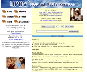 updv.com: UPDV Updated Bible Version - Home Page
Free Bible with many archaic words updated to a more common English style. Many different formats are available for download. It can also be read, searched, or listened to online.