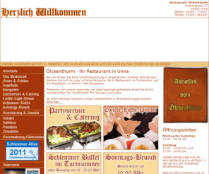 oelckenthurm-unna.info: Ölckenthurm Unna - Das urgemütliche Restaurant im Herzen von Unna, regionale und überregionale gehobene deutsche Küche
Ölckenthurm Unna - Das urgemütliche Restaurant im Herzen von Unna - Gönnen Sie sich ein paar schöne Momente: ob im Restaurant, Turmzimmer, Biergarten oder auf unserer Kegelbahn. Probieren Sie unsere regionale und überregionale gehobene deutsche Küche, ob á la Carte, beim Candle-Light-Dinner, beim Schlemmer-Buffet oder Sonntags-Brunch