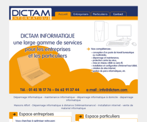 dictam.net: Dépannage informatique Maisons-Alfort - Dépannage informatique - DICTAM INFORMATIQUE
depannage informatique Maisons-Alfort, Réparation d'ordinateur en atelier, depannage informatique à domicile, pour particuliers et entreprises, dépannages à distance, vente de materiel informatique