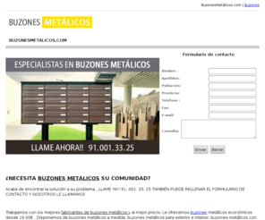 buzonesmetalicos.com: BUZONES METALICOS
Disponemos de buzones metálicos a medida, buzones metálicos para exterior e interior, buzones metálicos con gran capacidad, lacados, de diseño a los más clásicos, buzones metálicos con acabados en madera, de seguridad.