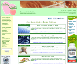 explain-health.com: Explain-Health.com homepage - Easy to understand articles
about important health issues
Health Articles about nutrition, vitamins, supplements, diseases, symptoms and preventive medicine.