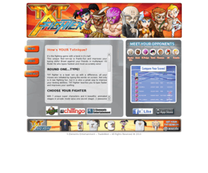 txtfighter.com: TxT Fighter :: No 1 Texting Game!
Its the fighting game with a twist in its tail!
This unique Text-em-Up is frantic-fun and improves your typing skills! Brawl against your friends in multiplayer VS Mode! He who types fastest and most accurately wins!