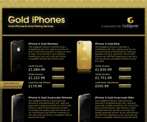 goldiphones.co.uk: Gold iPhones | Gold Plating | Luxury Gold Plated iPhone | Goldgenie
Goldgenie offer gold plating services and swarovski crystallization for Apple iPhones and retail the full range of gold plated iPhone 3G, 3GS and iPhone 4.