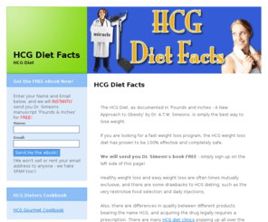 hcgdietfacts.com: HCG Diet Facts
The HCG Diet, as documented in 'Pounds and Inches - A New Approach to Obesity' by Dr. A.T.W. Simeons, is simply the best way to lose weight fast!