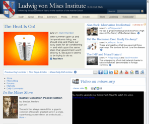 m-epdg.com: The Ludwig von Mises Institute
The Ludwig von Mises Institute is the research and educational center of classical liberalism and the Austrian School of economics. Working in the intellectual tradition of Ludwig von Mises (1881-1973) and Murray N. Rothbard (1926-1995), with a vast array of publications, programs, and fellowships, the Mises Institute seeks a radical shift in the intellectual climate.