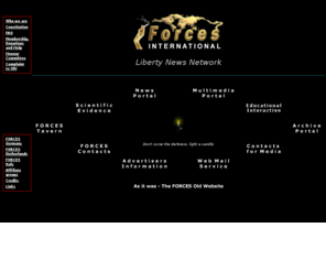 forces.org: The FORCES International Liberty News Network
FORCES International: your gateway to public health frauds, intellect, news, science, lifestyle choice, liberty... and a freshly different point of view: that of truth and reason.