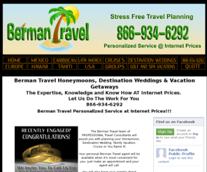 mexicosbestholidays.com: Berman Travel, Honeymoons, Honeymoon Travel Agents, Destination Weddings
Berman Travel Specializes in Honeymoons and Destination Weddings.  Vacations Packages, Reservations, Information. We Want To Be Your Travel Agent For Life