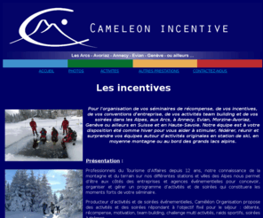 cameleon-incentive.com: Cameleon incentive
Caméléon organise vos séminaires de récompense, vos incentives, vos conventions d'entreprise, vos activités team building et vos soirées dans les Alpes, aux Arcs, à Annecy, Evian, Morzine-Avoriaz, Genève ou ailleurs en Suisse et en Haute-Savoie