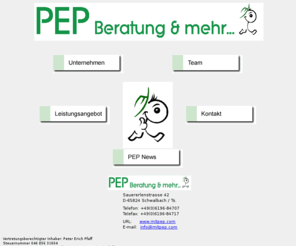 mit-pep.com: PEP Gesellschaft für Beratung und Weiterbildung mbH
PEP Gesellschaft für Beratung und Weiterbildung mbH. Weiterbildung, Beratung, Auditor, Ausbildung, Coaching, Fachliteratur,

Kreativtechniken, Lebenhilfe, lernende Organisation, Mind Mapping, NLP, Organisationsentwicklung,

PEP, Persönlichkeitsentwicklung, Pfaff, TQM, Qualitätsmanagement, Seminare,

Seminarräume, Train the Trainer, Unternehmensberatung