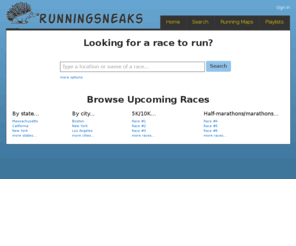 runningsneaks.com: Running Sneaks | Find road races and marathons in your area
Find 5Ks, 10Ks, half-marathons, marathons and other road races in your area. Find running partners, great playlists, and more.