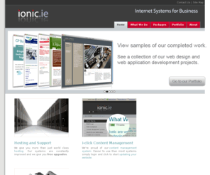 i-clickcms.net: Ionic Web Design
Irish Web Design Company based in Dublin, Ionic offers a complete service including professional website design and search engine optimisation and internet marketing services.