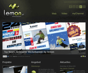 lemon.st: Home - Internet Agentur Südtirol, Bozen, TYPO3, Flash, Banner, Video, Instore TV, Web TV - lemon Media Productions
lemon Media Productions ist ihr Partner in Sachen Web, Video und Multimedia in Bozen, Südtirol.