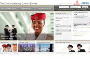 emirategroupcareer.com: Welcome to Emirates Group Careers Centre - Work for Emirates
The Emirates Group offers an extensive range of employment opportunities as diverse as the 150 nationalities we recruit every year. Apply for jobs online by browsing through our current list of vacancies or conduct a search to find a suitable vacancy.