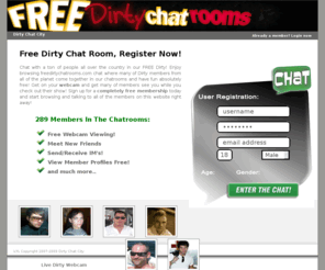 freedirtychatrooms.com: Dirty Chat - Unlimited Access to the best online Dirty Chatrooms
Dirty Chatrooms - Meet other horney people from around the world. Live dirty video chat for everyone. Sign up today!
