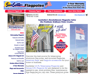 sunsetterflagpole.com: Flagpoles from SunSetter Telescoping Flagpole
American-made top quality telescoping flagpoles and flagpole accessories for homes, businesses, sports and military uses. Advanced flagpole features make ordinary flagpoles obsolete.  No ropes to tangle, flags fly freely without tangling