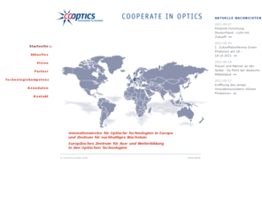 cooptics.org: CoOPTICS - Cooperate in Optics
CoOPTICS ist Innovationsmotor für Optische Technologien in Europa und Zentrum fü̈r nachhaltiges Wachstum sowie Europäisches Zentrum für Aus- und Weiterbildung in den Optischen Technologien