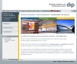 dip-parkhaus.com: Spezialist für Parkhausbau, Parkdecks und Industriebau sowie Parkhaussysteme, Parkdeck, Parkpalette
Die Deutsche Industrie- und Parkhausbau GmbH ist spezialisiert auf Parkhausbau, Parkdecks, Industriebau, Parkhaussysteme und Parkdeck, außerdem realisiert die Deutsche Industrie-und Parkhausbau GmbH Parkpalette, Parkpaletten, Parkhaussystem, Flughafenterminal, Flughafenterminals, Garagenverordnung, Hoesch Additiv Decke, Parkierungsanlage, Gewerbebau, Hallenbau, Stahlbau, Systembau, Stahlhallen und Industriehallen