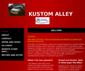 kustom-alley.com: Kustom Alley - Welcome
Good day, I am Dan Reinke, I have over 29 years experience in vehicle exterior and interior design, interior fabrication, upholstery and 12-volt wiring. I have designed ultra plush van conversions, award winning custom vans and trucks. I have also modified