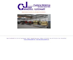 jcanadell.com: FUSTERIA METLLICA JUAN CANADELL LLEONART - SABADELL (BARCELONA) - CARPINTERIA METLICA
FUSTERIA METLLICA I SERRALLERIA INDUSTRIAL JUAN CANADELL LLEONART SABADELL (BARCELONA) - CARPINTERIA METLICA CERRAJERIA INDUSTRIAL JUAN CANADELL LLEONART EN SABADELL (BARCELONA) FUSTERIES METLLIQUES SABADELL CARPINTERIAS METTILCAS SABADELL