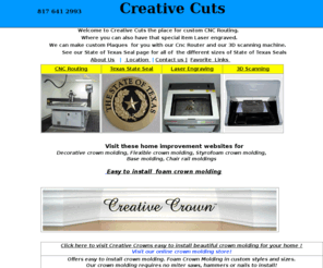 creativecuts.com: Cnc Routing, Laser Engraving, 3D Scanning, Crown Molding, Flexible crown molding
Crown Molding, Cnc Routing, Laser Engraving, 3D Scanning, Texas State Seal