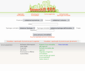 immobili360.com: Immobili360. Annunci immobiliari in tutta Italia e all'estero proposti dalle agenzie immobiliari
Immobili360 è il nuovo portale immobiliare che consente alle agenzie immobiliari di inserire i propri annunci immobiliari di vendita ed affitto gratuitamente