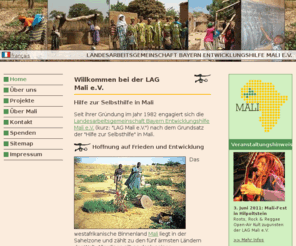 lag-malihilfe.de: Landesarbeitsgemeinschaft Bayern Entwicklungshilfe Mali e.V.
Die Landesarbeitsgemeinschaft Bayern Entwicklungshilfe Mali e.V. engagiert sich nach dem Grundsatz der Hilfe zur Selbsthilfe in Mali. Dabei konzentriert sich die Unterstützung auf den ländlichen Raum und die Bereiche Landwirtschaft, Bildung, Gesundheit, Wasserversorgung, Förderung von Selbsthilfestrukturen und Dorfentwicklung und der Unterstützung der Frauen in Mali