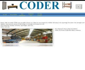 coder-35.com: CODER - rayonnage et mobilier de bureau d'occasion 
CODER le spécialiste du mobilier de bureau et du rayonnage d'occasion en Ille et vilaine à servon sur vilaine. Racks, gondoles, bureaux,étagères,rayonnages, ...