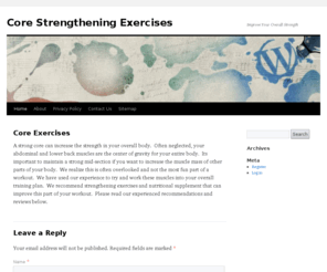 corestrengtheningexercises.org: Core Strengthening Exercises
The core of your body consists of your abdominals and lower back. Core strengthening exercise for men and women can strengthen your core improve your fitness.