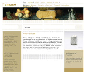 passionforcheese.com: Fromagerie l'amuse - Welkom bij l'amuse
1989 in Haarlem is Betty haar kaasdroom begonnen. Samen met haar toenmalige zakelijke partner Frans Kieftenbelt en met beide amoureuze partners openden zij een kaasspeciaalzaak, traiteur, brasserie,delicatessenwinkel. Het idee van een kleine complete versmarkt voor de particuliere consument.
 20110415-161544