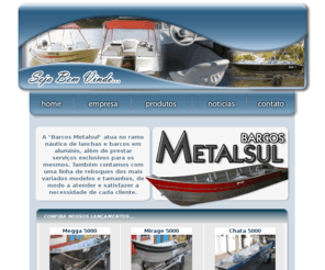 barcosmetalsul.com: Barcos Metalsul - Home
Fabricação de embarcações em duralumínio naval e na fabricação de reboques rodoviários. Os reboques da marca PR são fabricados dentro das normas técnicas com qualidade e segurança, aprovados pelo Inmetro e Denatran. Possuímos vários modelos, dentre eles para barco, lancha, carga, moto, etc.. Os barcos da marca Metalsul são produzidos em chapas duralumínio naval exclusivo para uso marítimo e fluvial proporcionando ao usuário conforto e segurança.