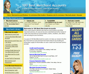 100best-merchant-accounts.com: 100 Best Merchant Accounts - Best Merchant Services Reviews
Best merchant accounts available to small businesses to accept credit cards through the best internet merchant service. Merchant Account Reviews - Accept credit cards in your business with a low fee credit card merchant account. Compare and Reviews on ecommerce hosting, payment gateways, and internet merchant account services comparisons