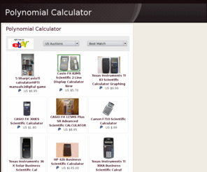 polynomialcalculator.org: Polynomial Calculator-Math Made Easy
Polynomial Calculators are essential calculators for students who are in higher level math.. Check it at amazon.com or e-bay.com.