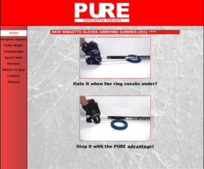 puresportsgear.net: PURE Sports Gear
PURE Sports Gear specializes in the development of premium ringette equipment including ringette gloves.