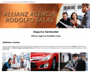 allianzagenciarodolfosalas.com: Seguros Santander. Allianz Agencia Rodolfo Salas
Trabajamos todo tipo de seguros. Hogar, automóviles, entre otros. Consúltenos. Tlf. 942 210 214.