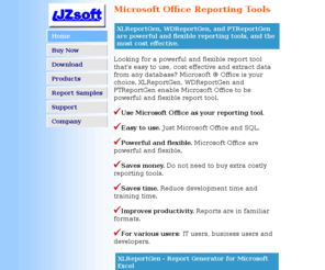 ljzsoft.com: LJZsoft - Provides Microsoft Office Reporting Tools
WDReportGen / XLReportGen /PTReportGen are report generators for Microsoft Excel/Word/PowerPoint that use Microsoft Excel/Word/PowerPoint as reporting tools and output reports in Microsoft Word document, Microsoft Excel spreadsheet, PowerPoint presentation, HTML, XML, RTF, Lotus 1-2-3 or other format.